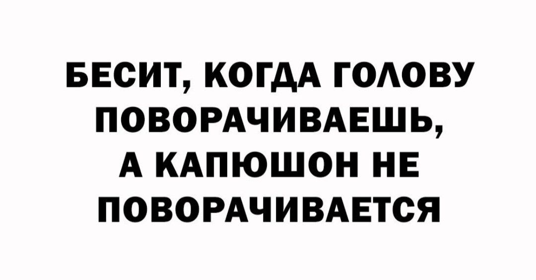 Бесит, когда голову поворачиваешь, а капюшон не поворачивается