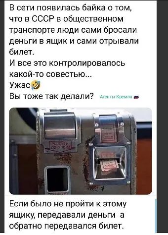 В сети появилась байка о том, что в ссср в общественном транспорте люди сами бросали деньги в ящик и сами отрывали билет. И все это контролировалось какойто совестью... Ужас вы тоже так делали? Если было не пройти к этому ящику, передавали деньги а обратно передавался билет.