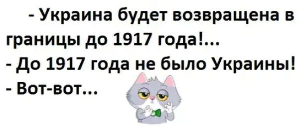 Украина будет возвращена в границы до 1917 года до 1917 года не было Украины Вот вот _ 5 я