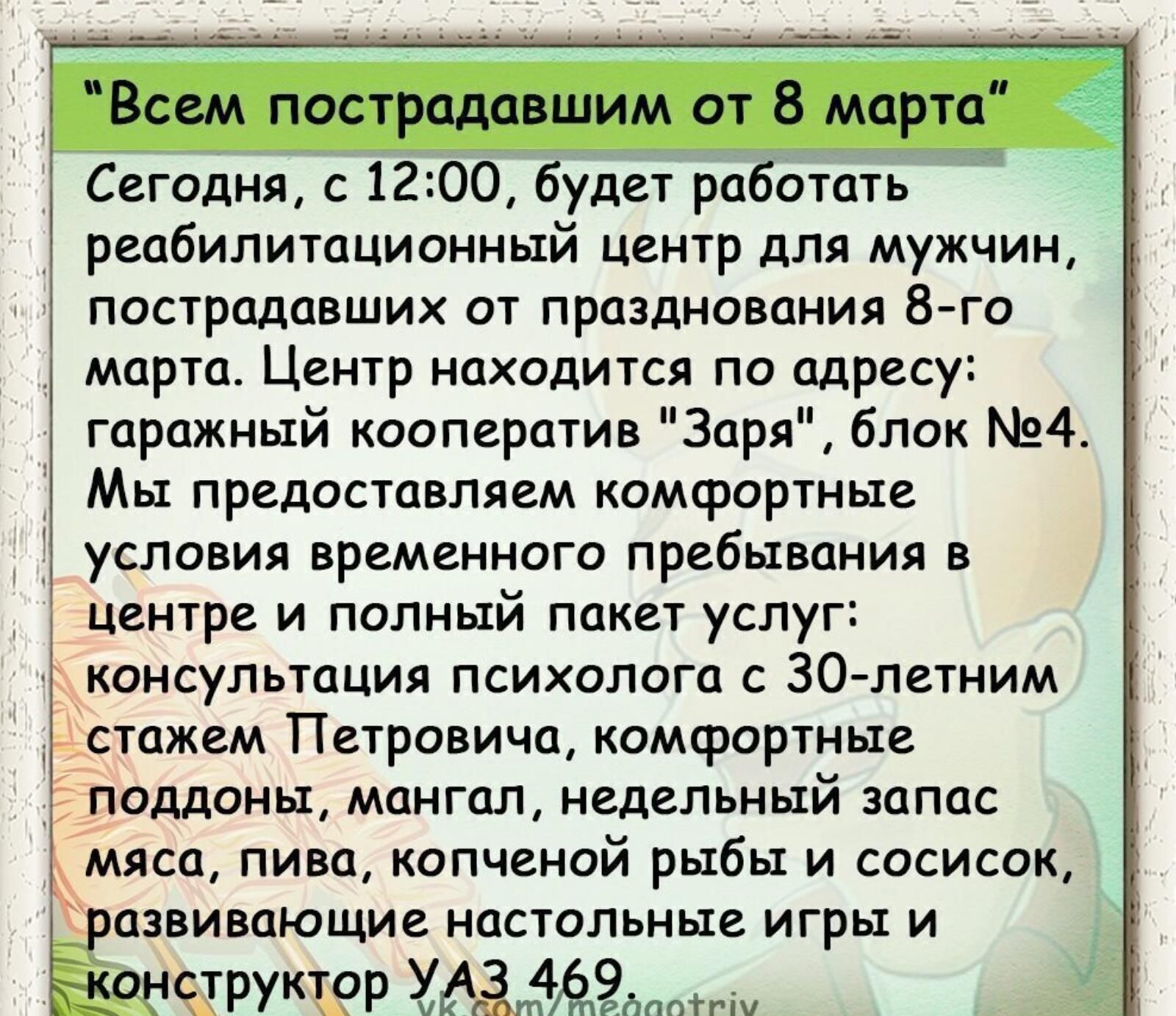 Сегодня с 1200 будет работать реабилитационный центр для мужчин пострадавших от празднования 8го марта Центр находится по адресу гаражный кооператив Заря блок 4 Мы предоставляем комфортные условия временного пребывания в центре и полный пакет услуг консультация психолога с 30 летним Ртстажем Петровича комфортные