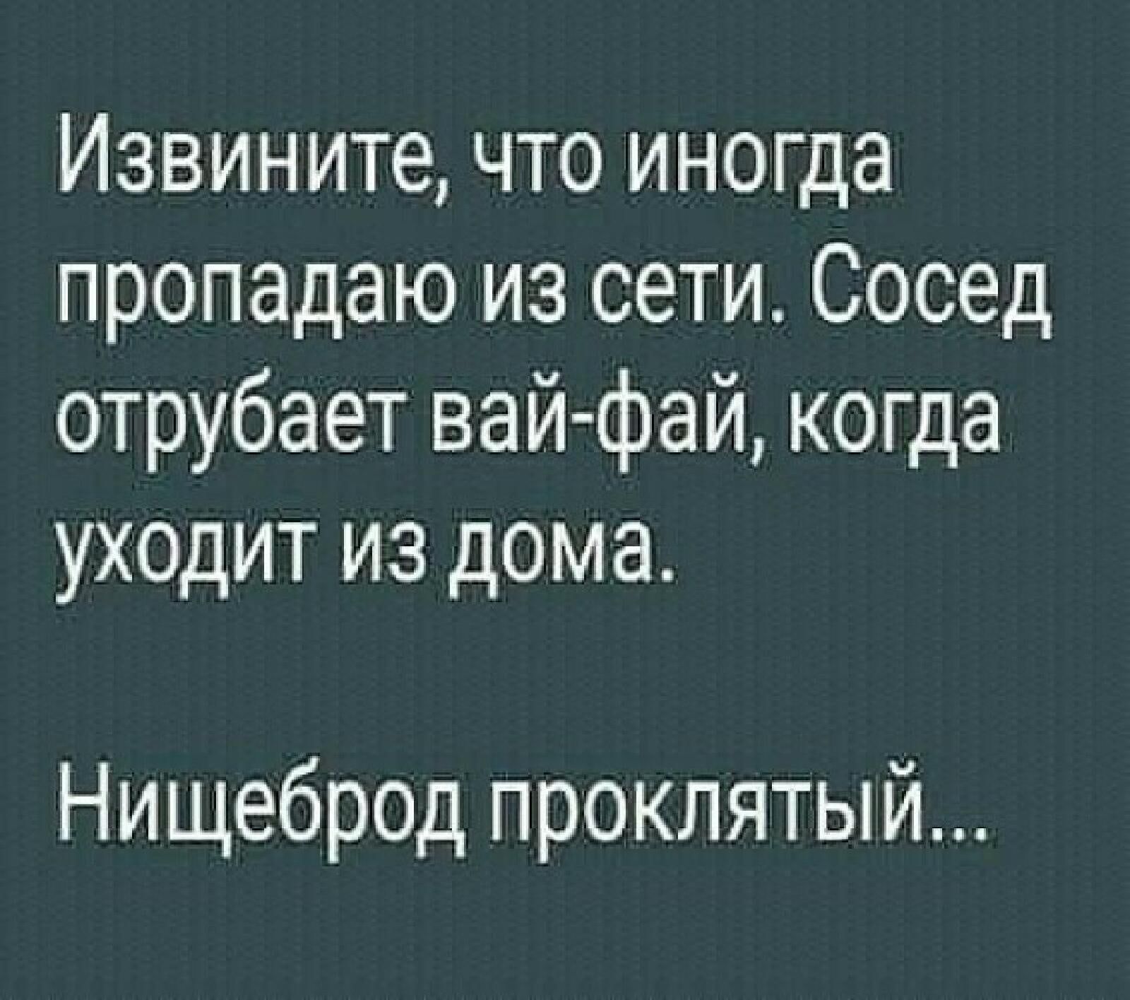Извините что иноГДа пропадаю из сети Сосед отрубает вай фай когда уходит из дома Нищебр0д проклятый