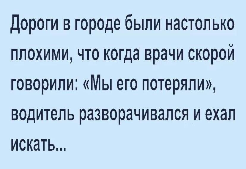 Дороги в городе были настолько плохими что когда врачи скорой говорили Мы его потеряли водитель разворачивался и ехал искать