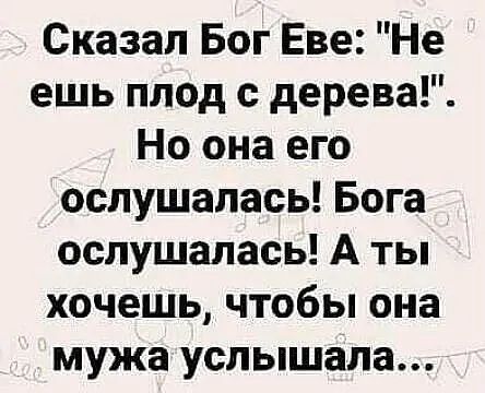 Сказал Бог Еве Не ешь плод с дерева Но она его оспушалась Бога ослушалась А ты хочешь чтобы она мужа услышала