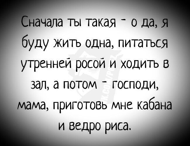 буду житъ одна питаться утренней росой и ходить в зал а потом _ господи ма приготовь мне каба _ и ведРо риса