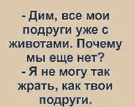 Дим все мои подруги уже с животами Почему мы еще нет Я не могу так жрать как твои подруги