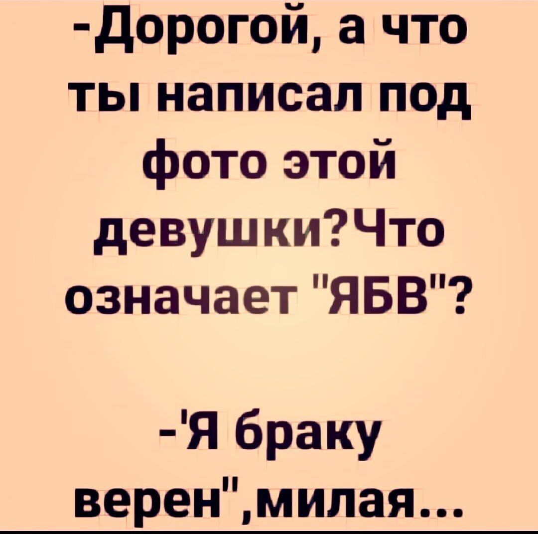 дорогой а что ты написал под фото этой девушкиЧто означает ЯБВ Я браку веренмилая