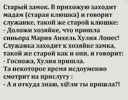 Старый замок В прихожую заходит мадам старая клюшка и говорит служанке такой же старой клюшке доложи хозяйке что пришла синьора Мария Анхель Хулия Лопес Служанка заходит к хозяйке замка такой же старой как и они и говорит Госпожа Хулия пришла Та некоторое время недоуменно смотрит на прислугу А и откуда знаю хли ты пришла