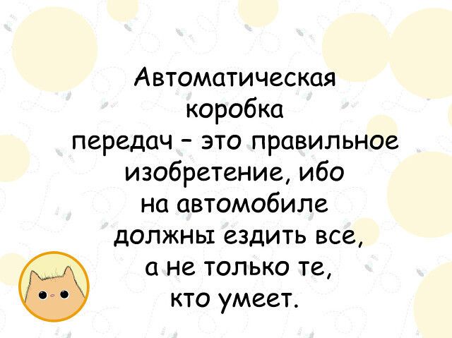 Автоматическая коробка передач это правильное изобретение ибо на автомобиле должны ездить все О не ТОЛЬКО те КТО умеет