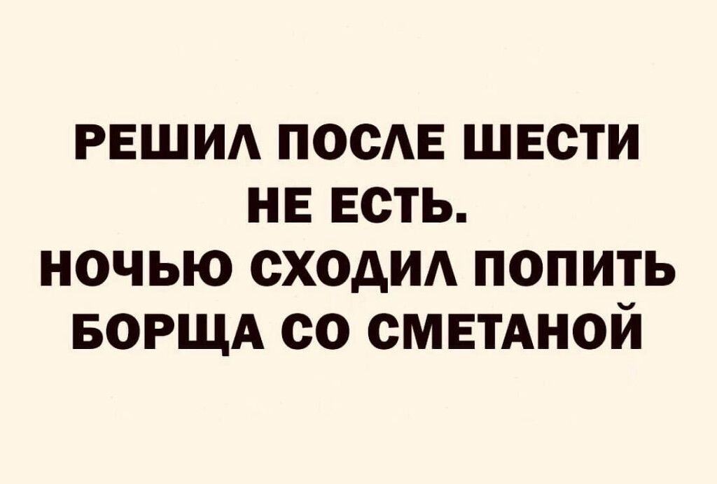 РЕШИА ПОСЛЕ ШЕСТИ НЕ ЕСТЬ НОЧЬЮ ОХОАИА ПОПИТЬ БОРЩА СО СМЕТАНОЙ