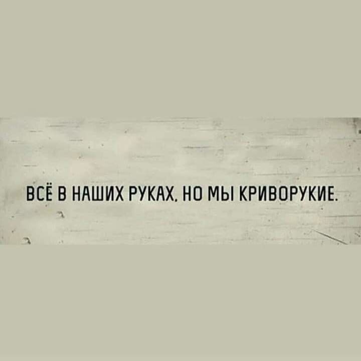 ВСЁ В НАШИХ РУКАХ НП МЫ КРИВОРУКИЕ