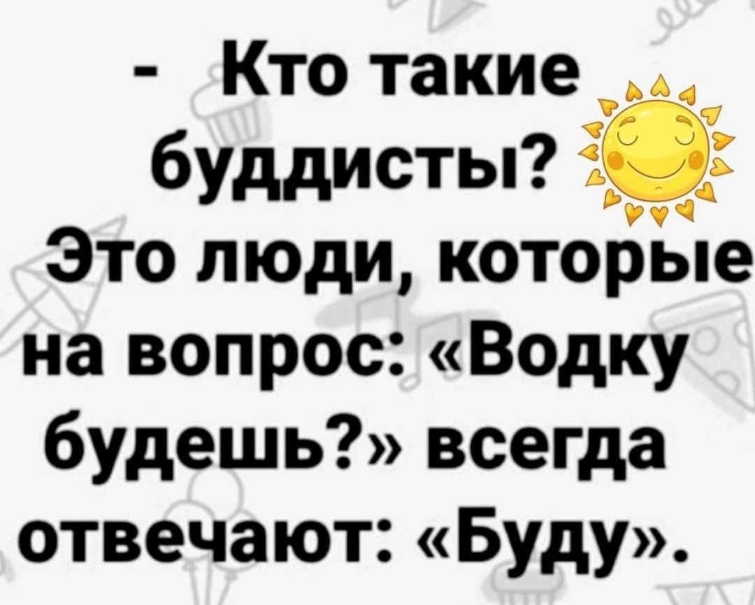 Кто такие буддисты Это люди котобые на вопрос Водку будешь всегда отвечают Буду