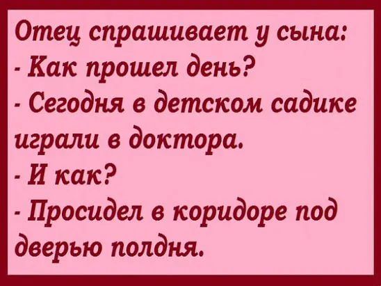 Отец спрашивает у сына Как прошел день Сегодня в детском садике играли в доктора И как Просидел в коридоре под дверью полдня