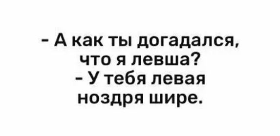 А как ты догадался что я левша У тебя левая ноздря шире