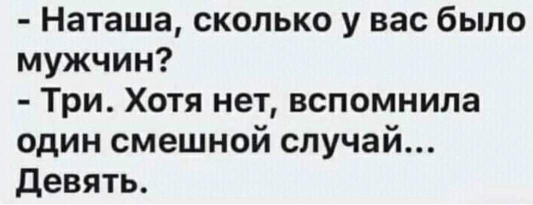 Наташа сколько у вас было мужчин Три Хотя нет вспомнила один смешной случай девять