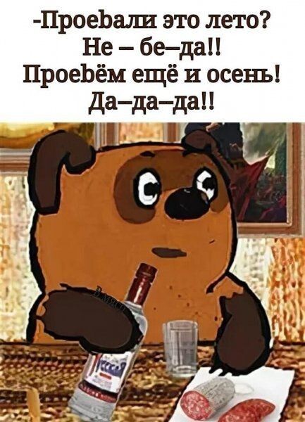 ПроеЬали это лето Не бедаН ПроеЬём ещё и осень Дададап