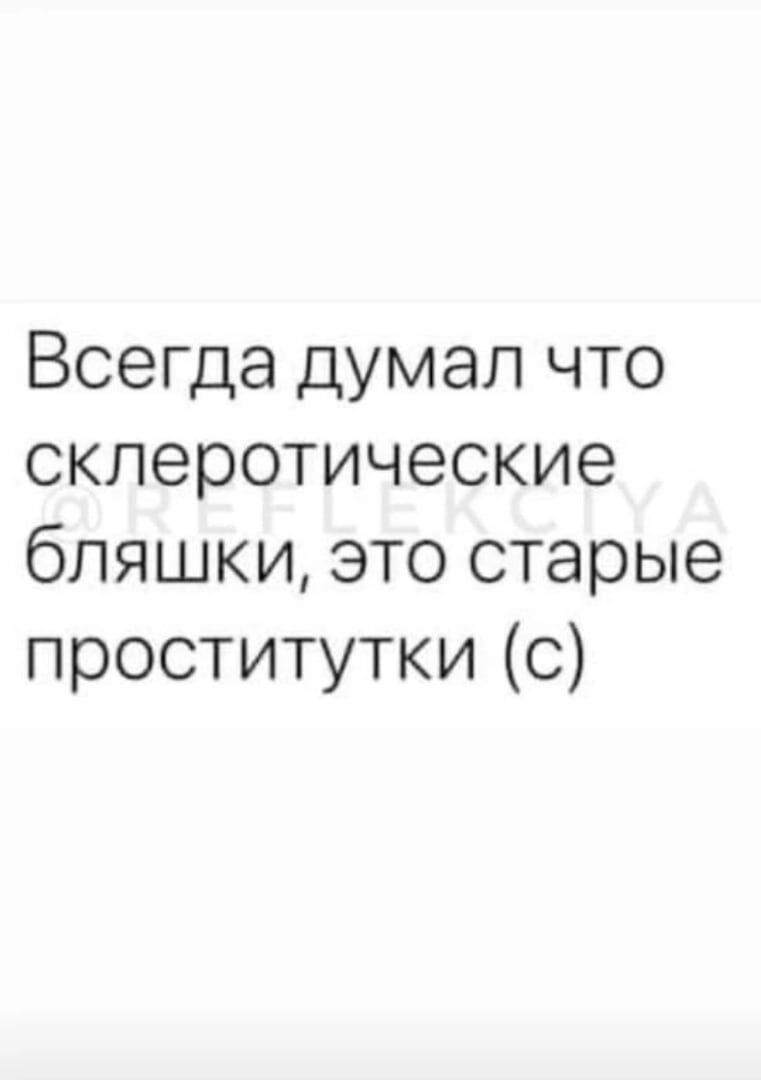 Всегда думал что склеротические бляшки это старые проститутки с