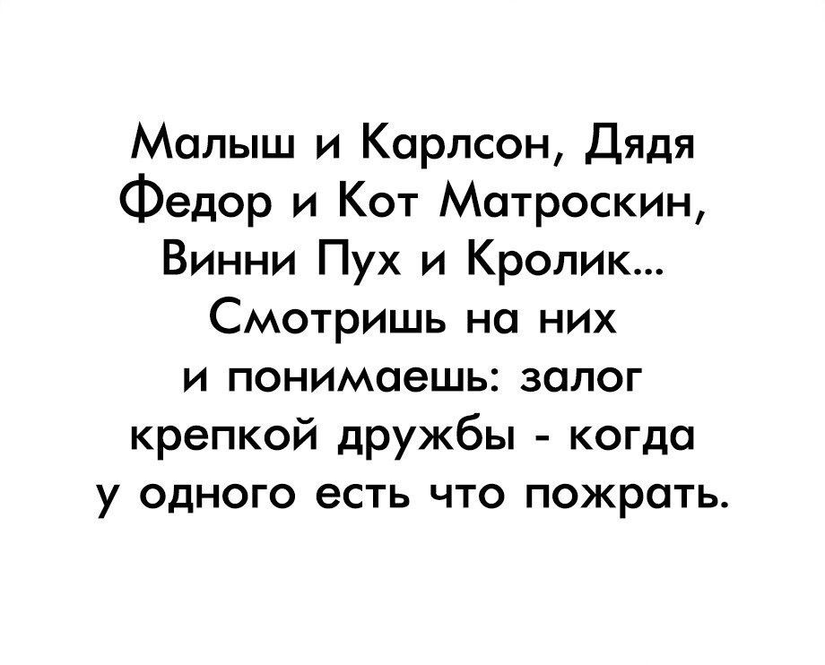Малыш и Карлсон Дядя Федор и Кот Матроскин Винни Пух и Кролик Смотришь на них и понимаешь залог крепкой дружбы когда у одного есть что пожрать