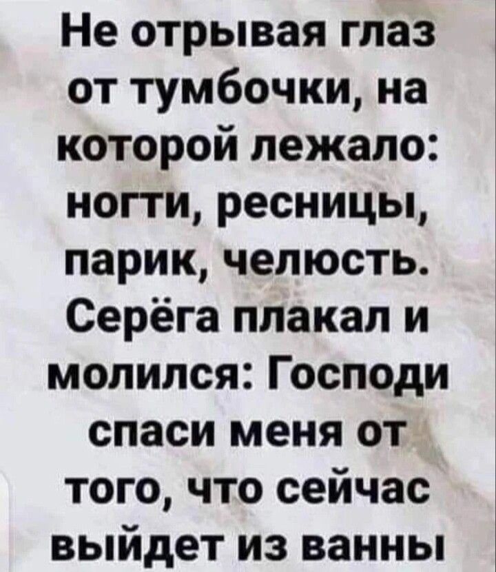 Не отрывая глаз от тумбочки на которой лежало ногти ресницы парик челюсть Серёга плакал и молился Господи спаси меня от того что сейчас выйдет из ванны