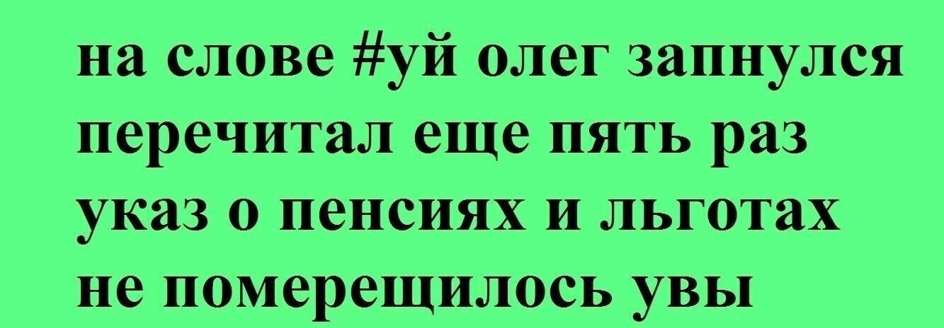 на слове уй олег запнулся перечитал еще пять раз указ о пенсиях и льготах не померещилось увы