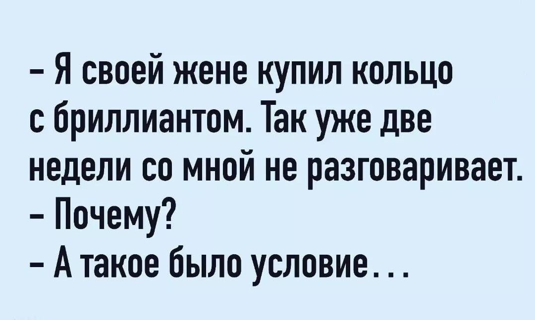 Я своей жене купил кольцо с бриллиантом Так уже две недели со мной не разговаривает Почему А такое было условие