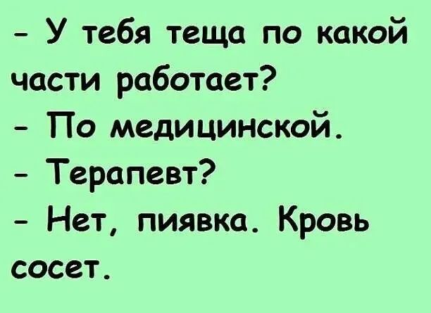 У тебя теща по какой части работает По медицинской Терапевт Нет пиявка Кровь сосет