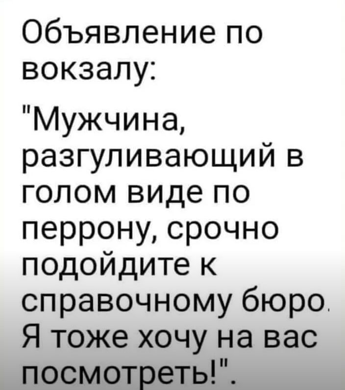 Объявление по вокзалу Мужчина разгуливающий в голом виде по перрону срочно подойдите к справочному бюро Я тоже хочу на вас посмотреть