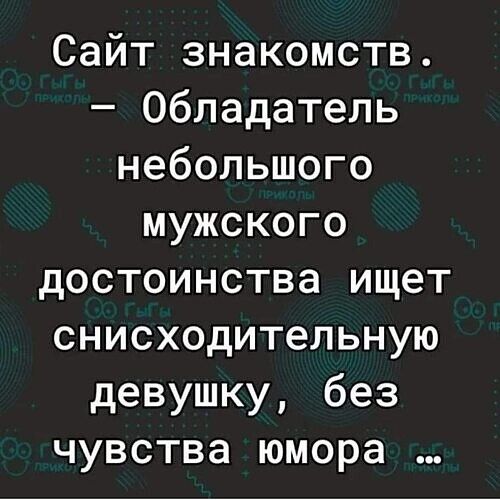 Сайт знакомств Обладатель небольшого мужского достоинства ищет снисходительную девушку без чувства юмора
