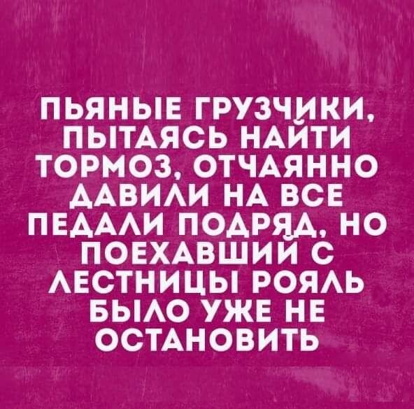 ПЬЯНЫЕ ГРУЗЧИКИ ПЫТАЯСЬ НАИТИ ТОРМОЗ ОТЧАЯННО ААВИАИ НА ВСЕ ПЕАААИ ПОАРЯА НО ПОЕХАВШИИ С АЕСТНИЦЫ РОЯАЬ БЫАО УЖЕ НЕ ОСТАНОВИТЬ