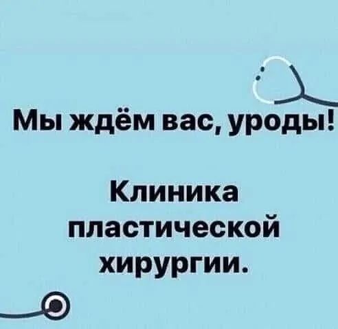 Мы ждём вас уроды Клиника пластической хирургии _Ф