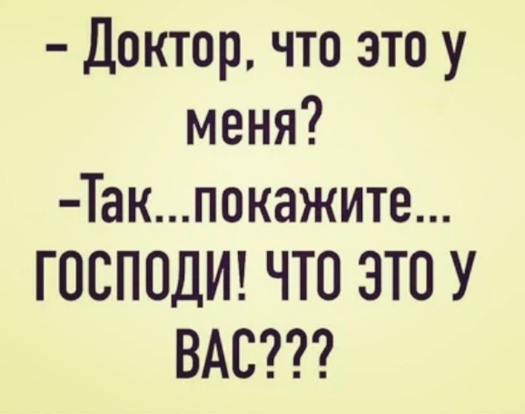 Доктор что это у меня Такпокажите ГОСПОДИ ЧТО ЭТО У ВАС