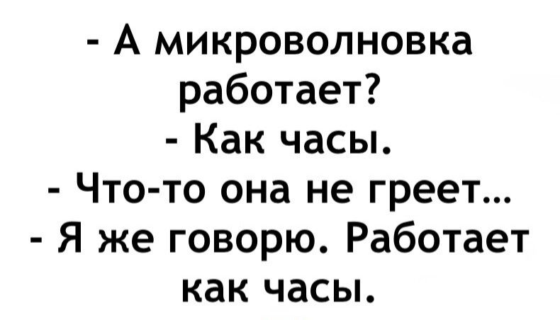 А микроволновка работает Как часы Что то она не греет я же говорю Работает как часы