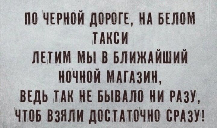 ПП ЧЕРНПЙ дПРВГЕ НА БЕЛПМ ТАКСИ ЛЕТИМ МЫ В БЛИЖАЙШИЙ ИПЧНПЙ МАГАЗИН ВЕДЬ ТАК НЕ БЫВАЛП НИ РАЗУ ЧШБ ВЗЯЛИ дПБПШЧНП СРАЗУ