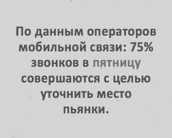 По данным операторов мобильной связи 75 звонков в пятницу совершаются с целью уточнить место пьянки