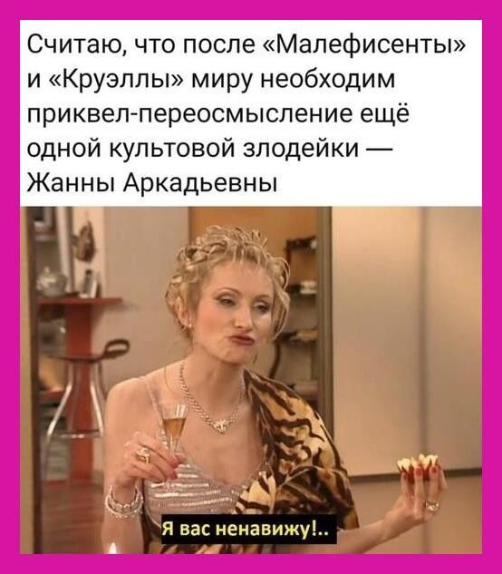 Считаю что после Мапефисенты и Круэллы миру необходим приквел переосмысление ещё одной культовой зподейки Жанны Аркадьевны