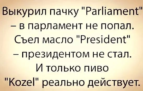 Выкурил пачку Рагііатепг в парламент не попал Съел масло Ргезіоепг президентом не стал И только пиво Когеі реально действует