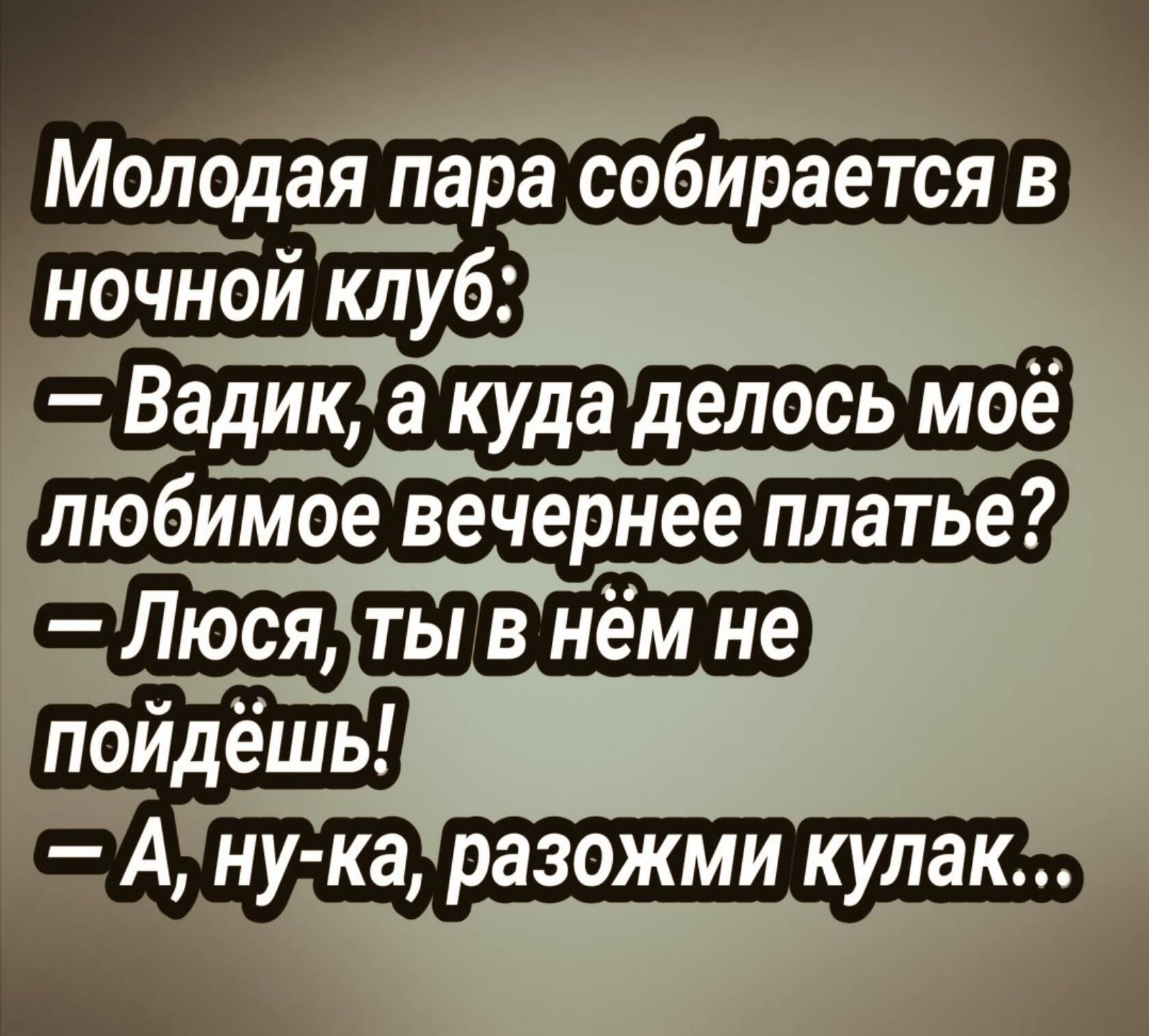 Молодтра собирается в ночной клуб Вадик а куда делось моё любимое вечернее платье ты в нём не пойдёшь А ну ка разожми кулак Ъ