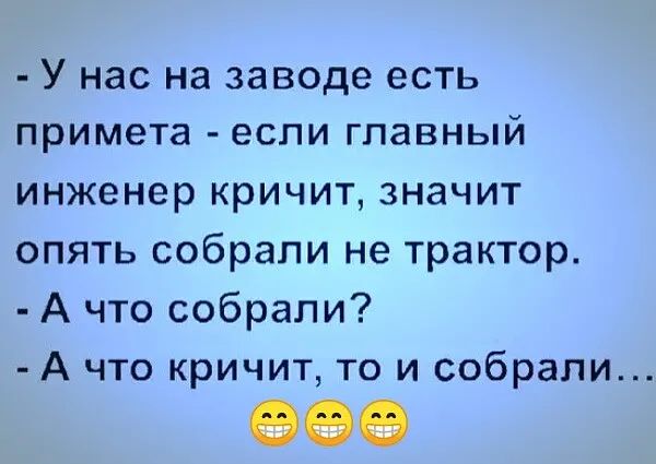 У нас на заводе есть примета если главный инженер кричит значит опять собрали не трактор А что собрали А что кричит то и собрали