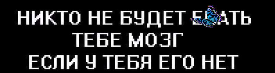 НИКТО НЕ БНДЕТ3ЦТЬ ТЕБЕ МОЗГ ЕСЛИ Н ТЕБЯ ЕГО НЕТ