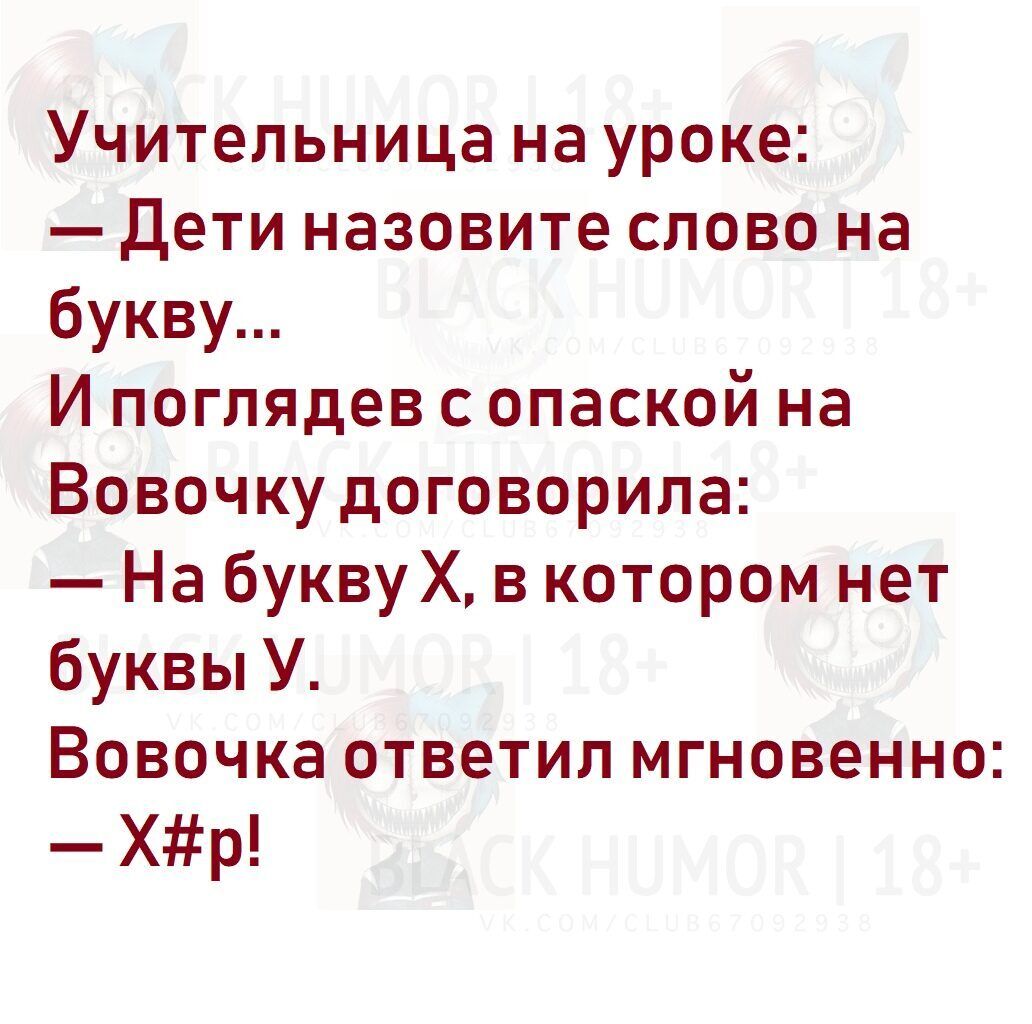 Учительница на уроке дети назовите слово на букву И поглядев с опаской на Вовочкудоговорила На буквуХ в котором нет буквы У Вовочка ответил мгновенно Хр
