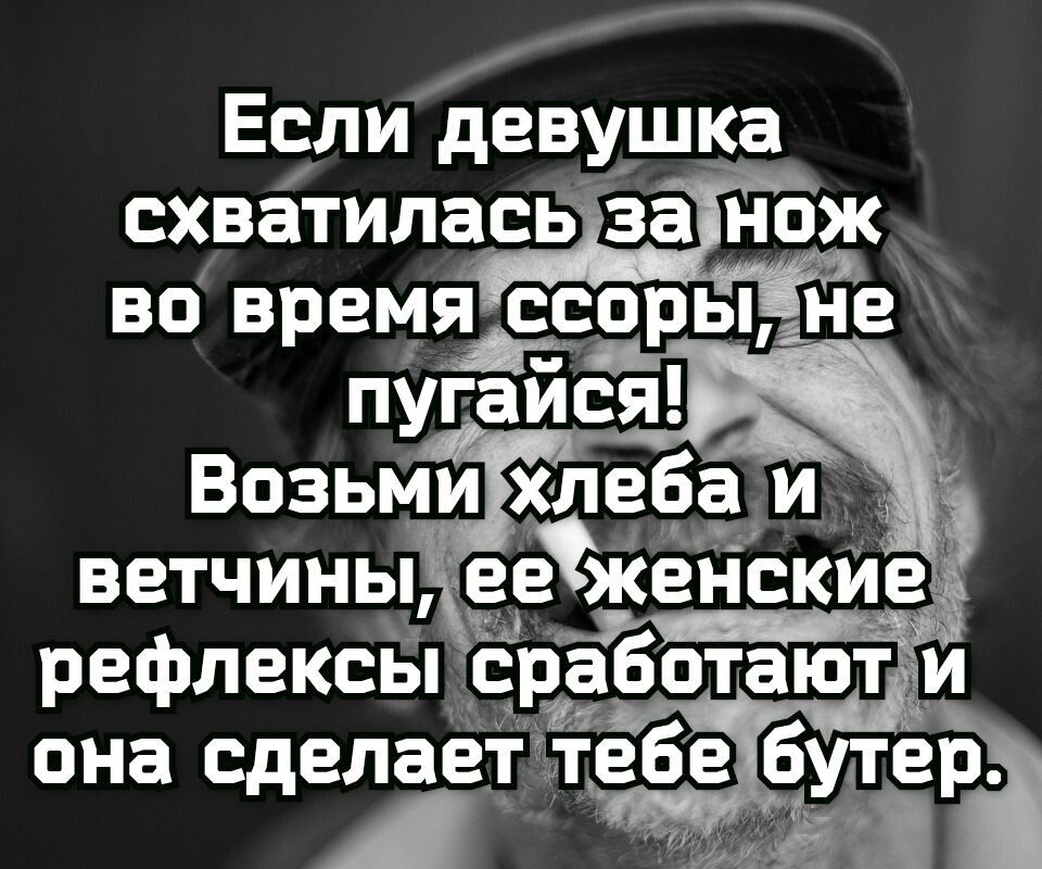 Если девушка схватиласв за нож ВО ВРЕМЯАЧЕОРЫ НЕ Возьми хлеёа и ветчины еежейские рефлексы сработают и она сделает тебе бутеё