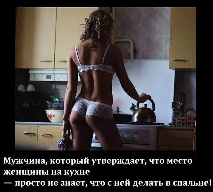 Мужчина который утверждает что место женщины на кухне просто не знает что с ней делать в спальне