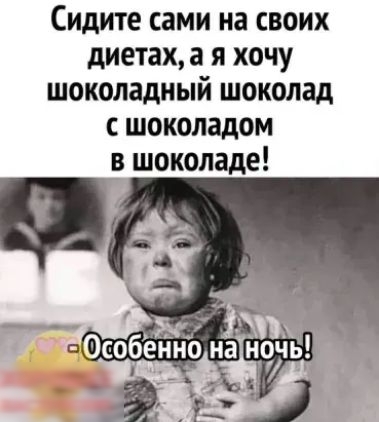 Сидите сами на своих диетаха я хочу шоколадный шоколад с шоколадом шоколаде