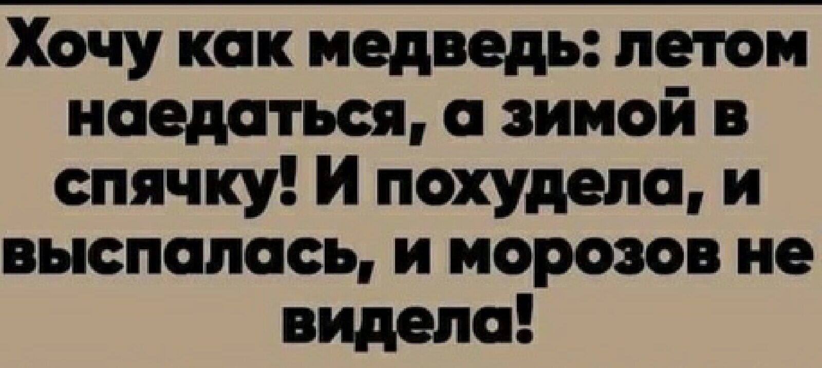 Хочу как медведь летом иаедаться а зимой в спячку И похудела и выспалась и морозов не видела