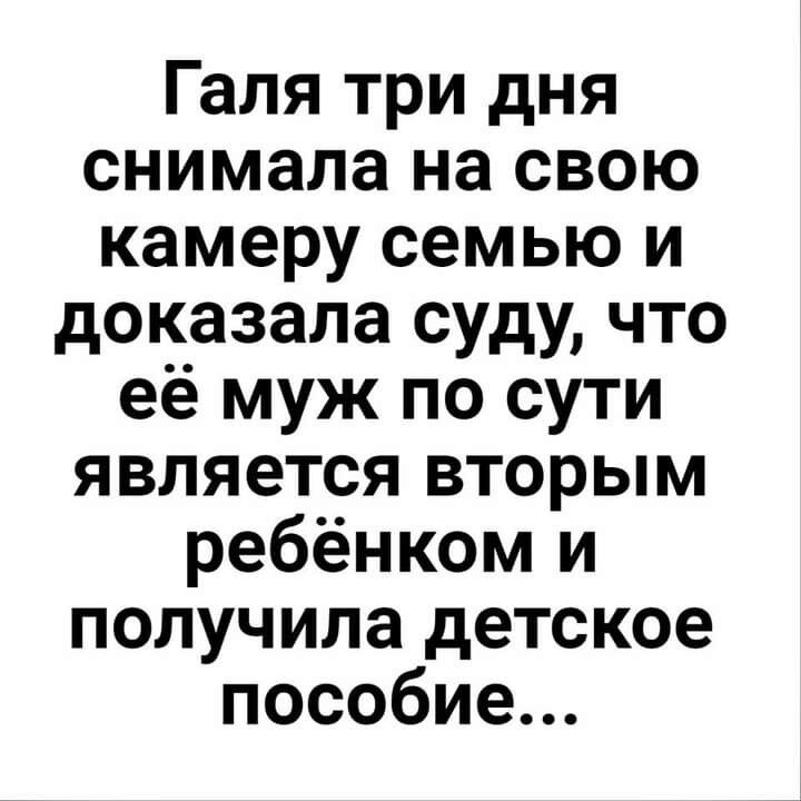 Галя три дня снимала на свою камеру семью и доказала суду что её муж по сути является вторым ребёнком и получила детское пособие