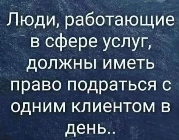 Люди работающие в сфере услуг должны иметь право подраться с одним клиентом в день