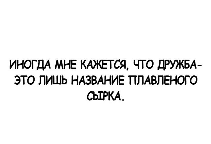 ИНОГДА МНЕ КАЖЕТСЯ ЧТО дУЖБА ЭТО ЛИШЬ НАЗВАНИЕ ППАВПЕНОГО СЬШРКА