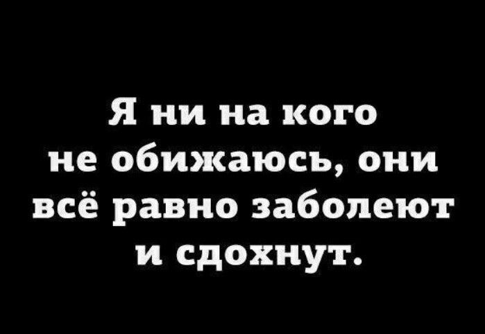 Я ни на кого не обижаюсь они всё равно забопеют и сдохну г