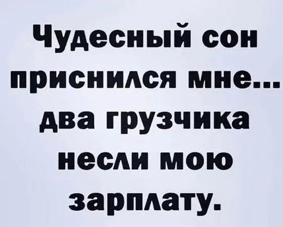 Чудесный сон присниАся мне два грузчика несли мою зарплату