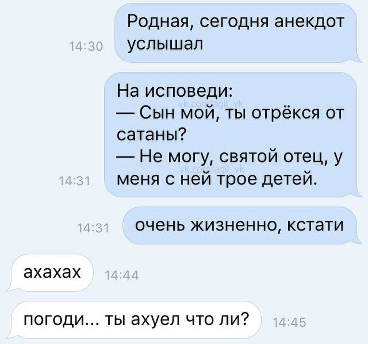 Родная сегодня анекдот услышал На исповеди Сын мой ты отрёкся от сатаны Не могу святой отец у меня с ней трое детей ОЧЕНЬ жизненно КСТЭТИ ахахах ПОГОДИ ТЫ ахуеп ЧТО ПИ