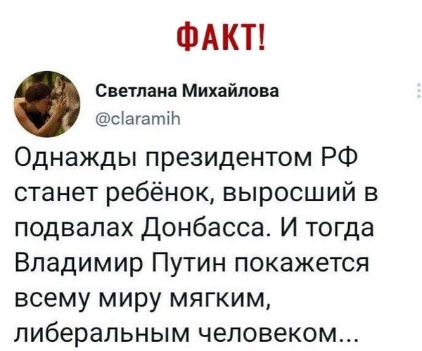 ФАКТ Светлана Михайлова с а гатПч Однажды президентом РФ станет ребёнок выросший в подвалах Донбасса И тогда Владимир Путин покажется всему миру мягким либеральным человеком